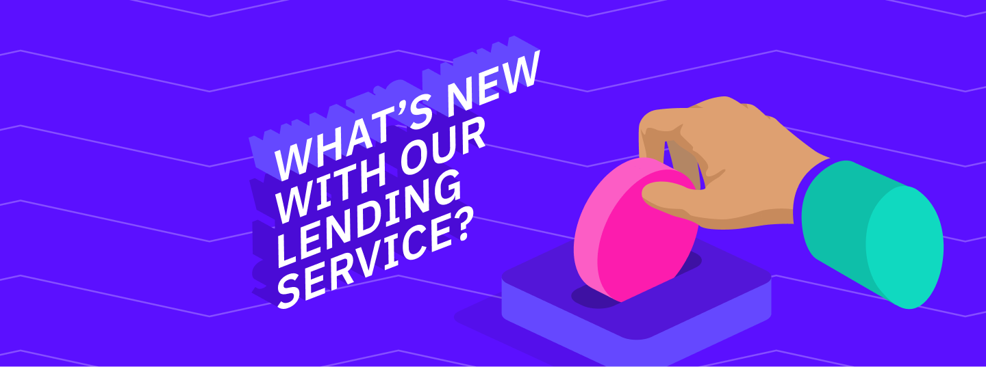 WHAT’S NEW WITH OUR LENDING SERVICE? Here are a few updates.