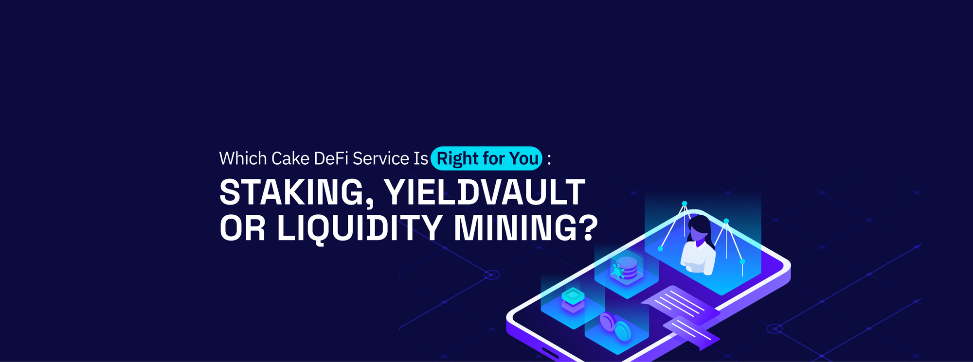 Which Cake Defi Service Is Right for You:  Crypto Staking, YieldVault or Liquidity Mining?
